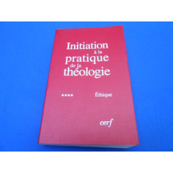 Initiation à la pratique de la théologie. TOME IV . ETHIQUE